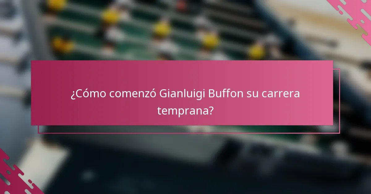 ¿Cómo comenzó Gianluigi Buffon su carrera temprana?
