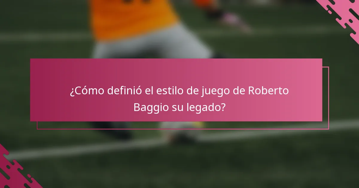 ¿Cómo definió el estilo de juego de Roberto Baggio su legado?