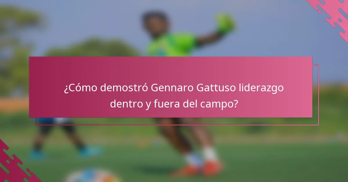 ¿Cómo demostró Gennaro Gattuso liderazgo dentro y fuera del campo?