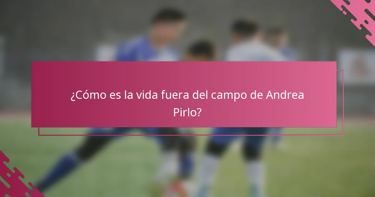 ¿Cómo es la vida fuera del campo de Andrea Pirlo?