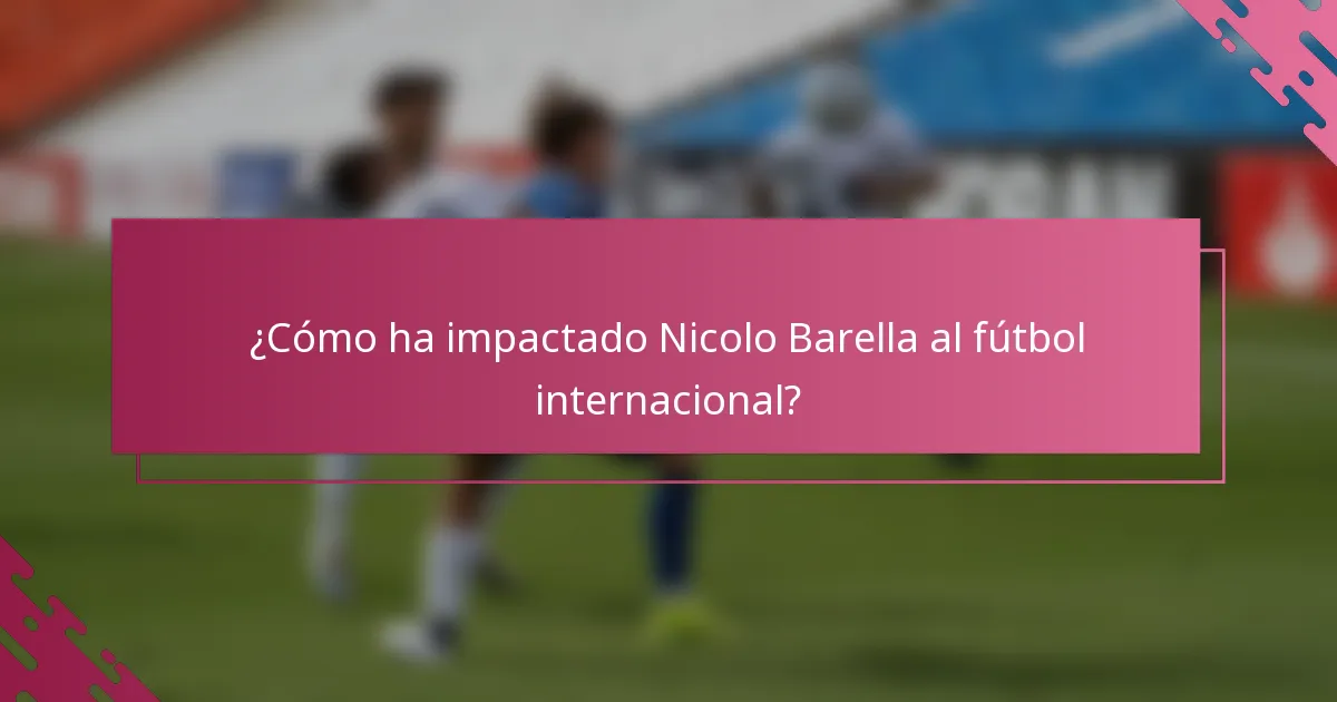 ¿Cómo ha impactado Nicolo Barella al fútbol internacional?