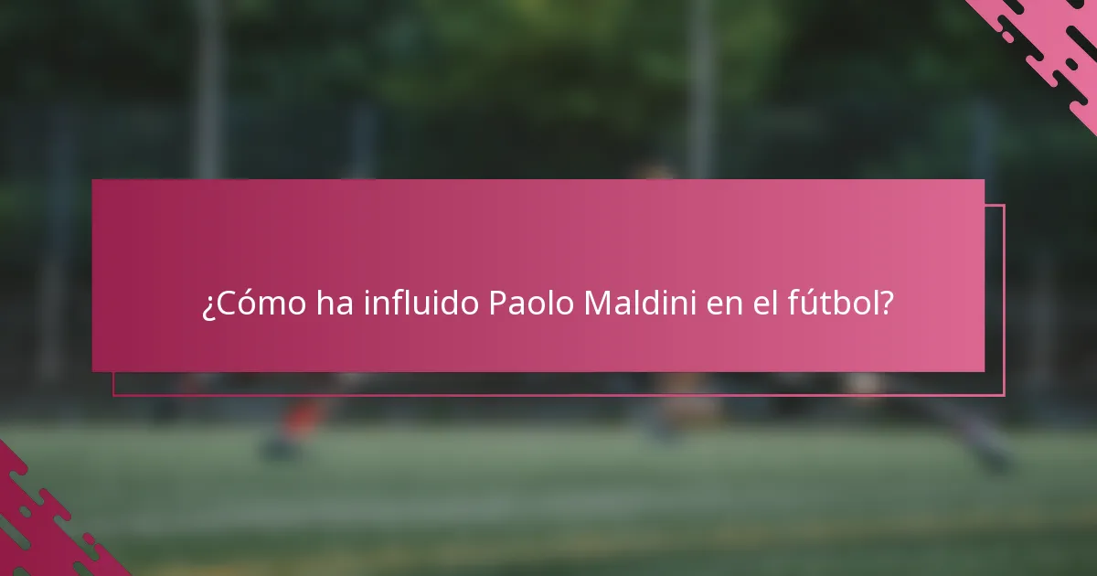¿Cómo ha influido Paolo Maldini en el fútbol?