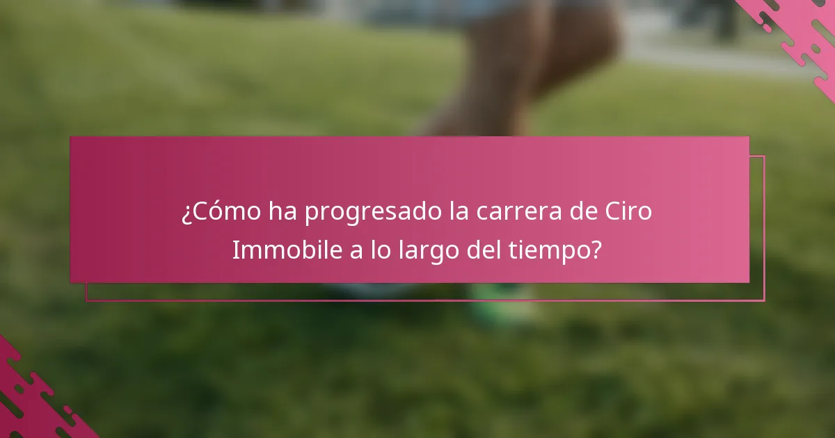 ¿Cómo ha progresado la carrera de Ciro Immobile a lo largo del tiempo?