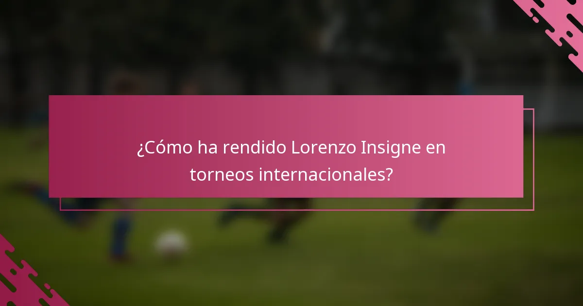 ¿Cómo ha rendido Lorenzo Insigne en torneos internacionales?