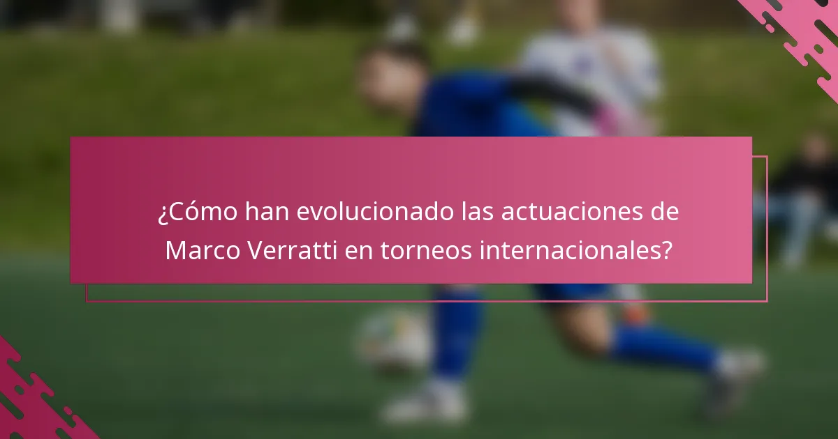 ¿Cómo han evolucionado las actuaciones de Marco Verratti en torneos internacionales?