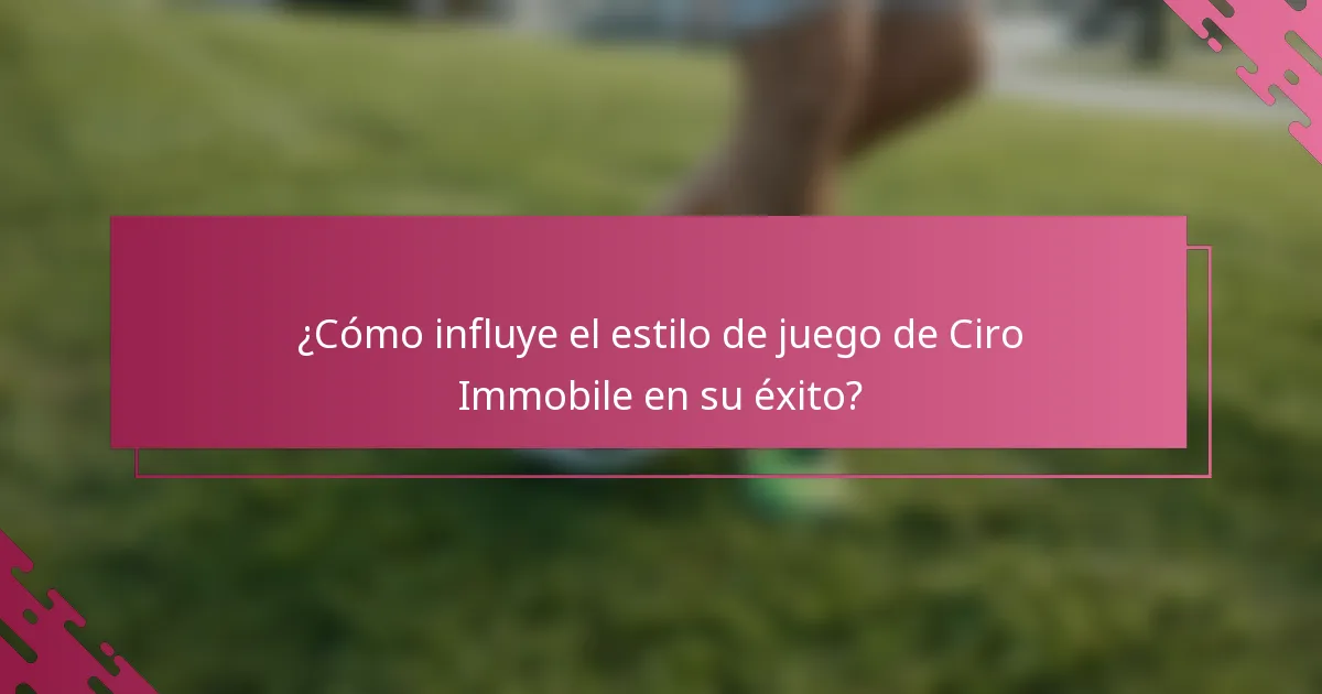 ¿Cómo influye el estilo de juego de Ciro Immobile en su éxito?