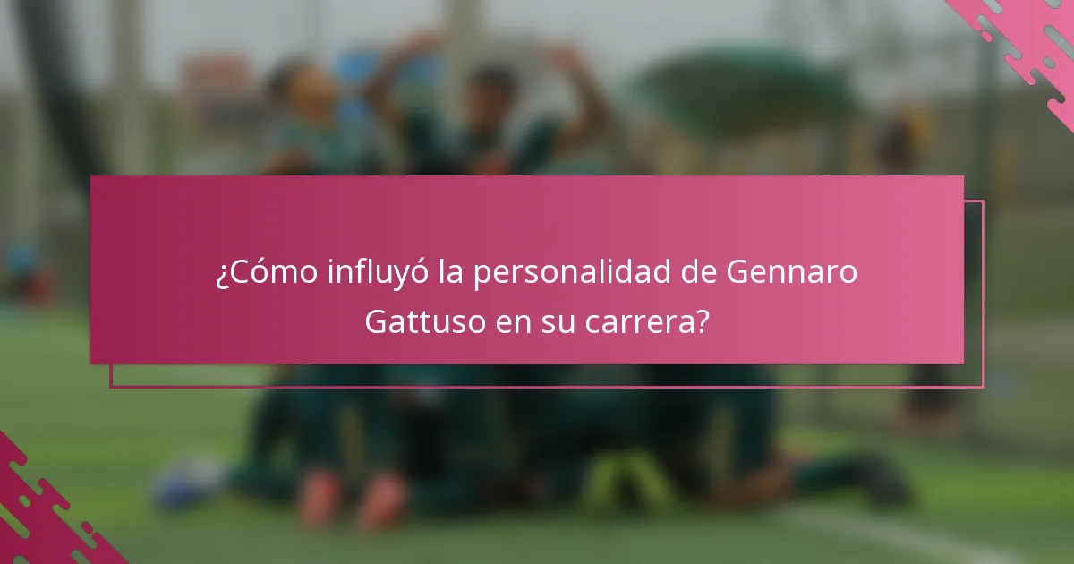 ¿Cómo influyó la personalidad de Gennaro Gattuso en su carrera?