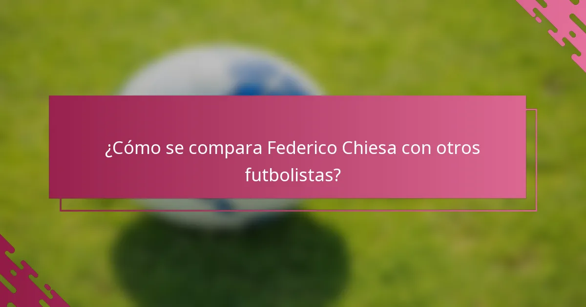 ¿Cómo se compara Federico Chiesa con otros futbolistas?