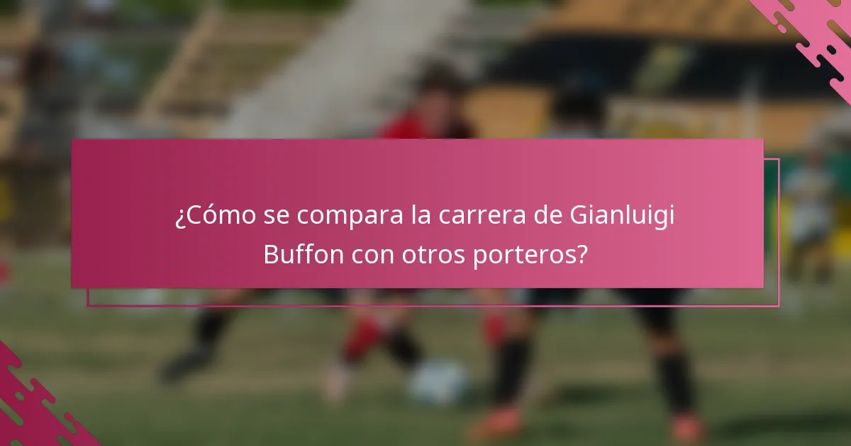 ¿Cómo se compara la carrera de Gianluigi Buffon con otros porteros?
