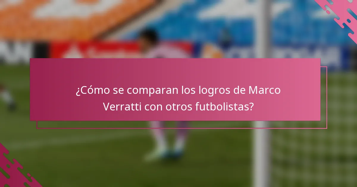 ¿Cómo se comparan los logros de Marco Verratti con otros futbolistas?