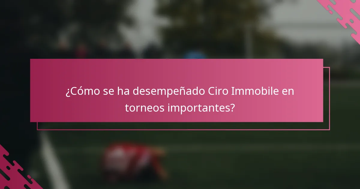 ¿Cómo se ha desempeñado Ciro Immobile en torneos importantes?