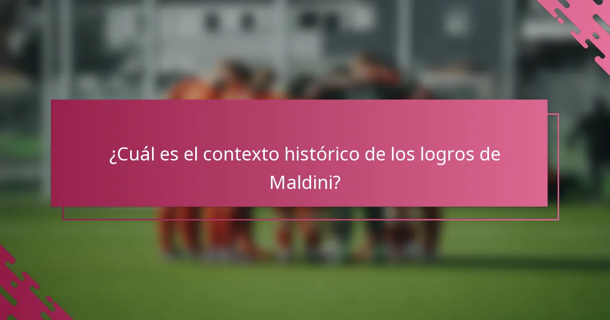 ¿Cuál es el contexto histórico de los logros de Maldini?