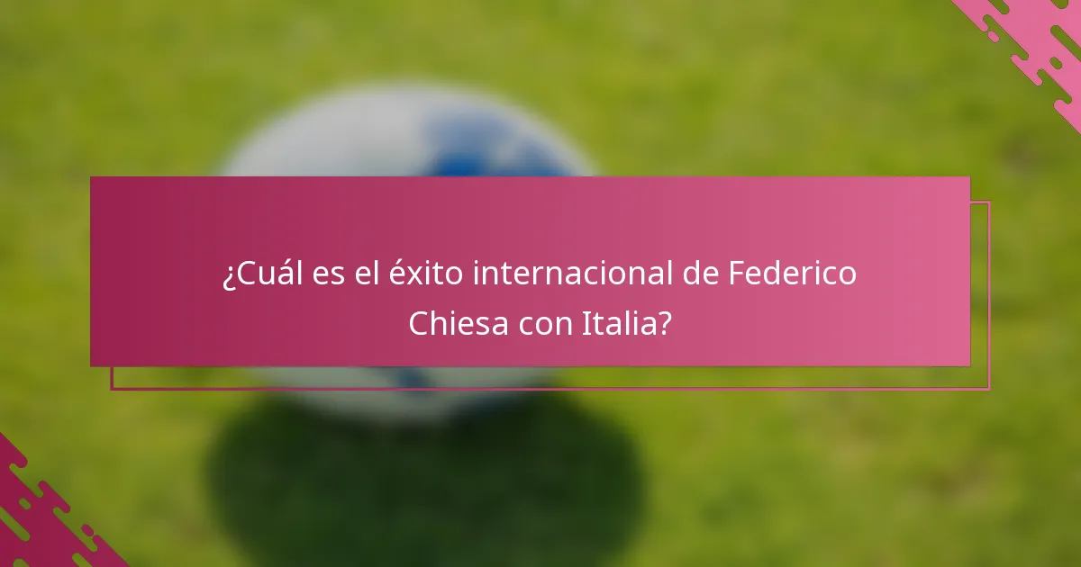 ¿Cuál es el éxito internacional de Federico Chiesa con Italia?