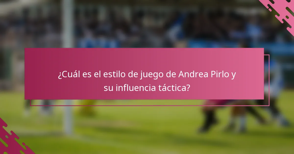 ¿Cuál es el estilo de juego de Andrea Pirlo y su influencia táctica?