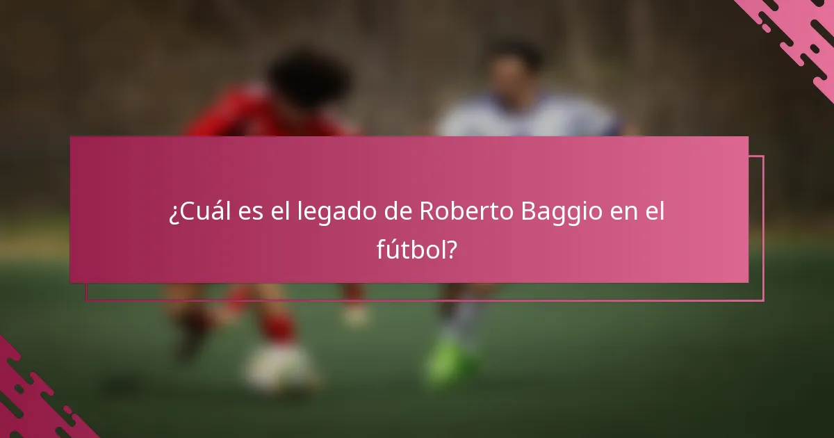¿Cuál es el legado de Roberto Baggio en el fútbol?