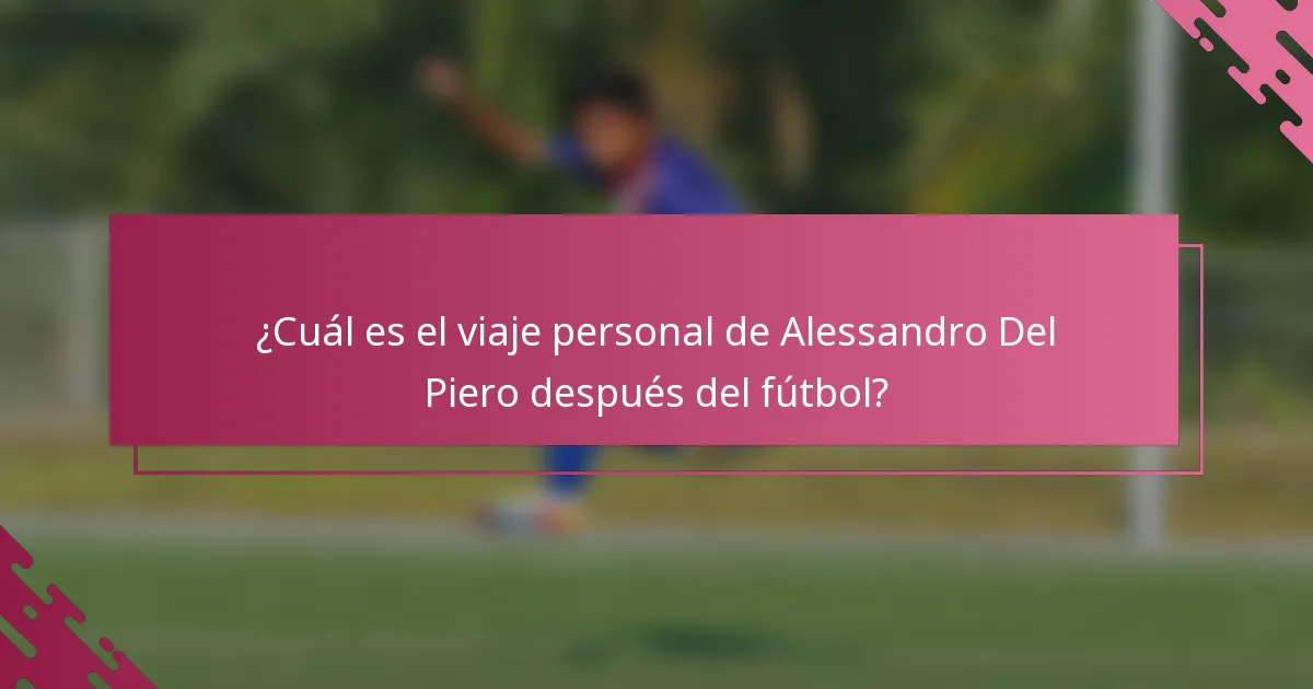 ¿Cuál es el viaje personal de Alessandro Del Piero después del fútbol?