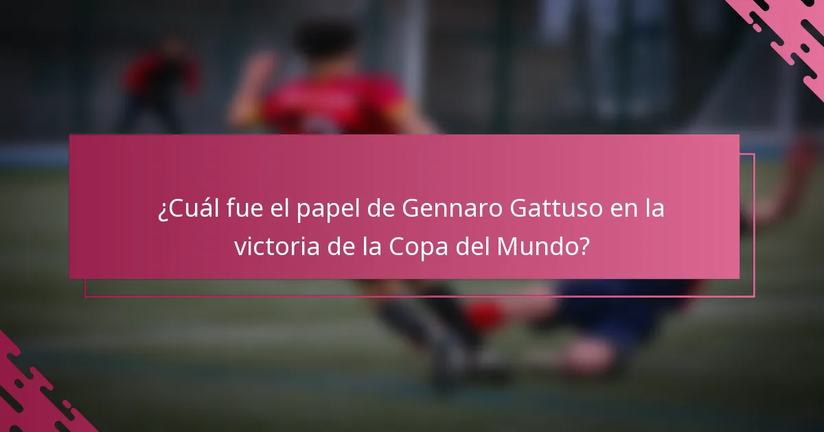 ¿Cuál fue el papel de Gennaro Gattuso en la victoria de la Copa del Mundo?