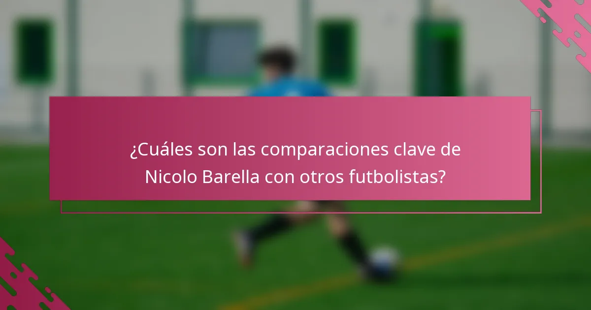 ¿Cuáles son las comparaciones clave de Nicolo Barella con otros futbolistas?