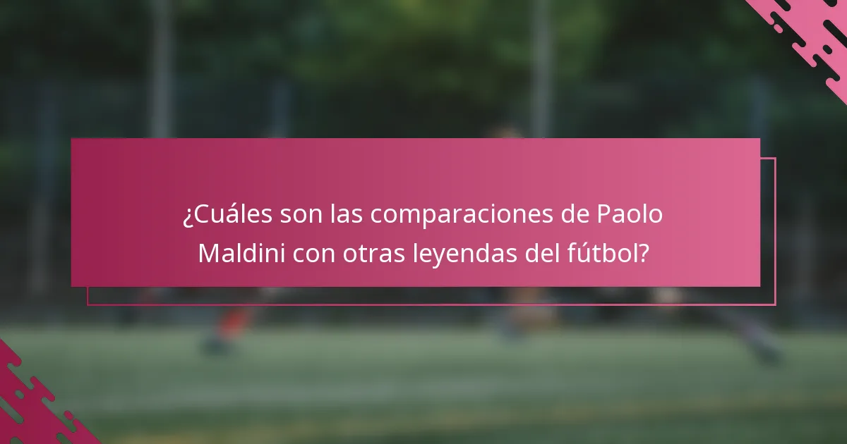 ¿Cuáles son las comparaciones de Paolo Maldini con otras leyendas del fútbol?