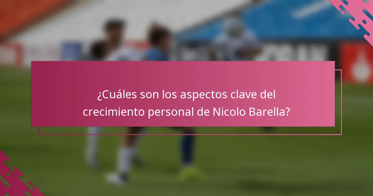 ¿Cuáles son los aspectos clave del crecimiento personal de Nicolo Barella?
