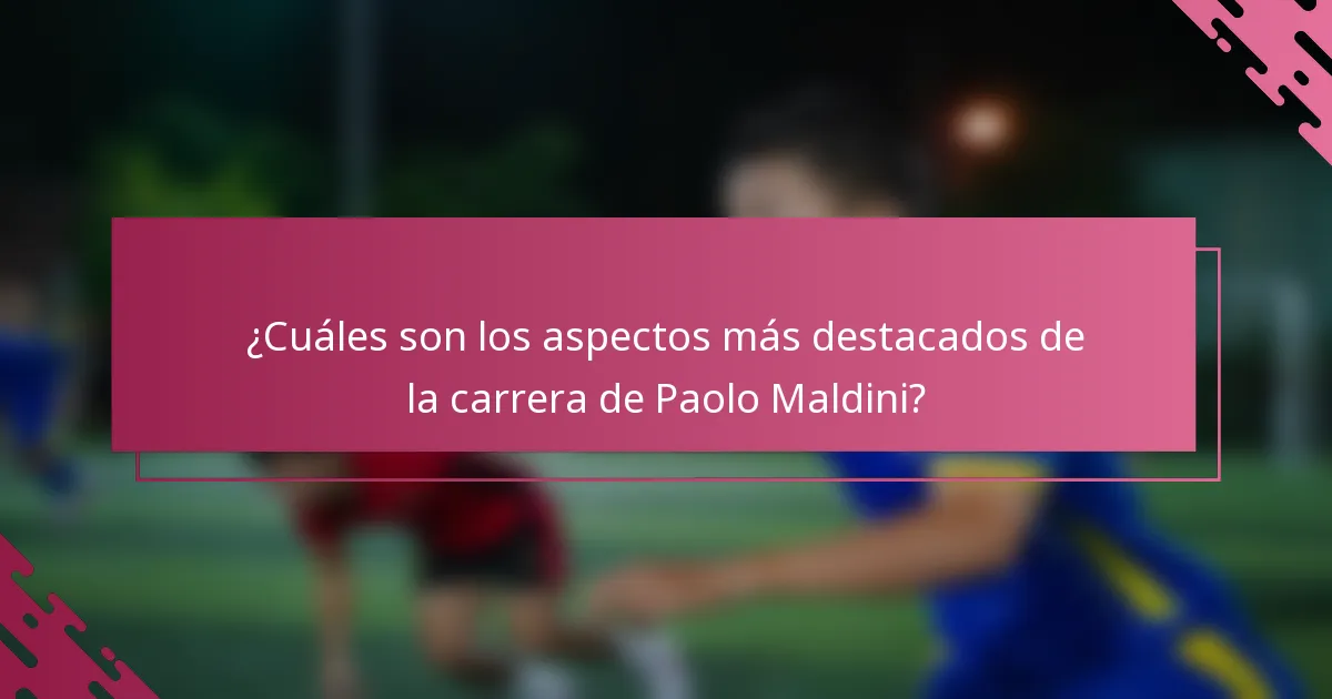 ¿Cuáles son los aspectos más destacados de la carrera de Paolo Maldini?
