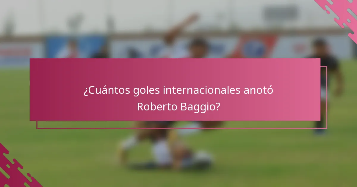 ¿Cuántos goles internacionales anotó Roberto Baggio?