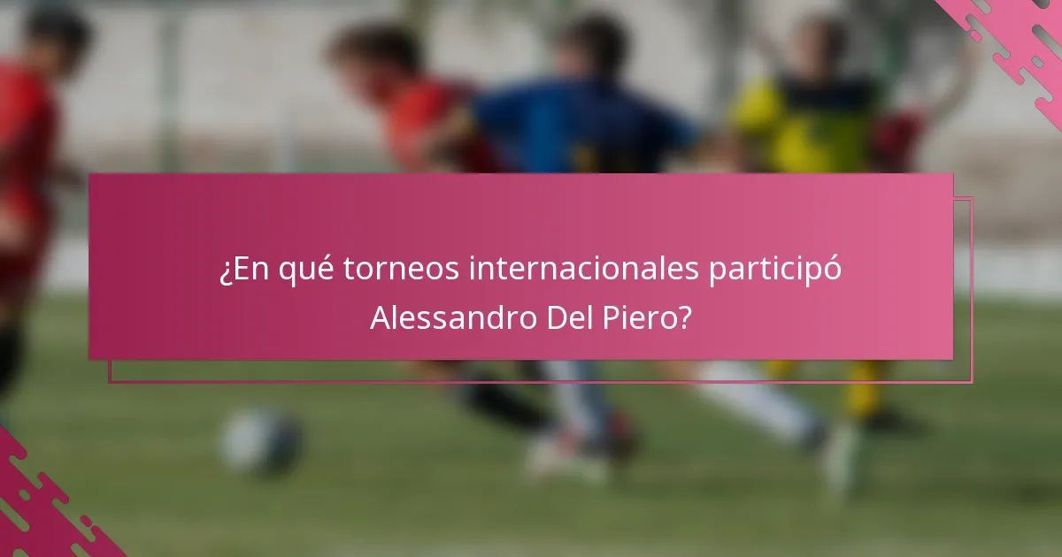 ¿En qué torneos internacionales participó Alessandro Del Piero?