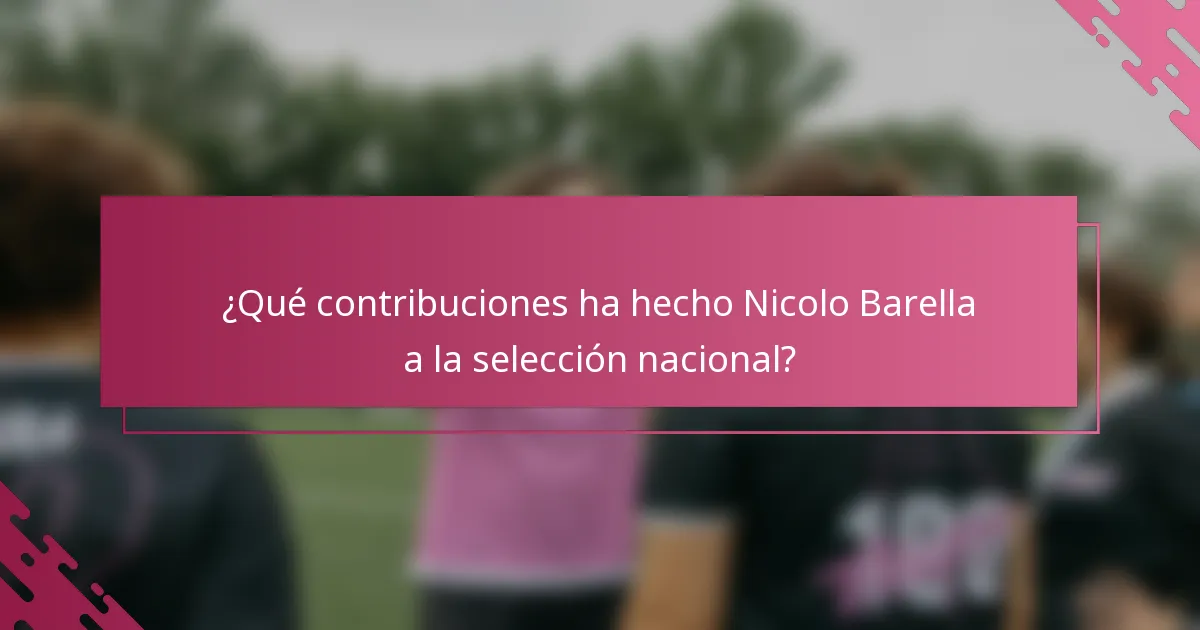 ¿Qué contribuciones ha hecho Nicolo Barella a la selección nacional?