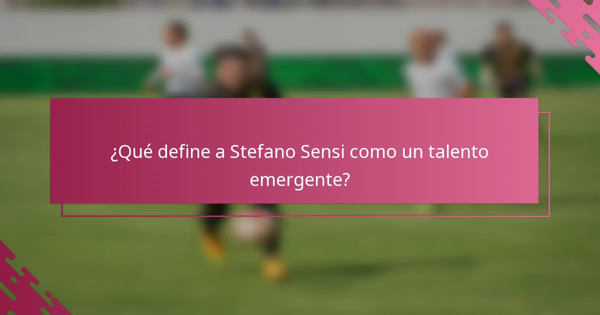 ¿Qué define a Stefano Sensi como un talento emergente?