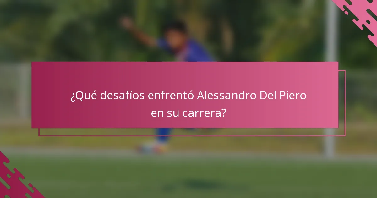 ¿Qué desafíos enfrentó Alessandro Del Piero en su carrera?