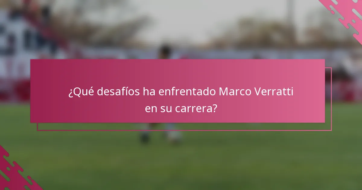 ¿Qué desafíos ha enfrentado Marco Verratti en su carrera?
