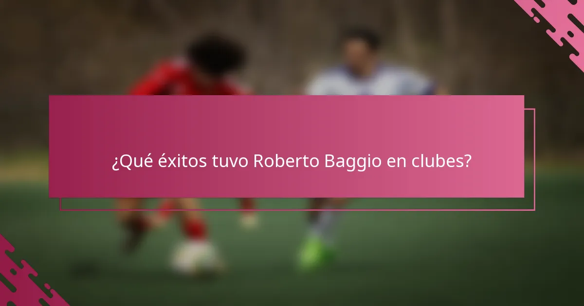 ¿Qué éxitos tuvo Roberto Baggio en clubes?