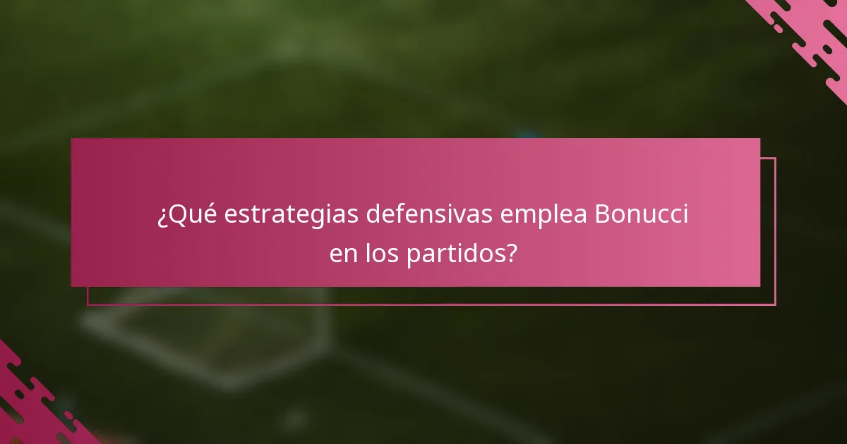 ¿Qué estrategias defensivas emplea Bonucci en los partidos?