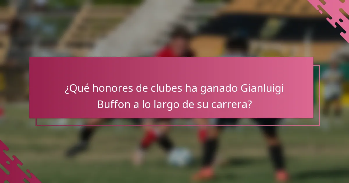 ¿Qué honores de clubes ha ganado Gianluigi Buffon a lo largo de su carrera?