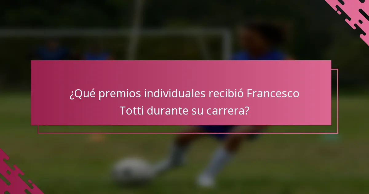 ¿Qué premios individuales recibió Francesco Totti durante su carrera?