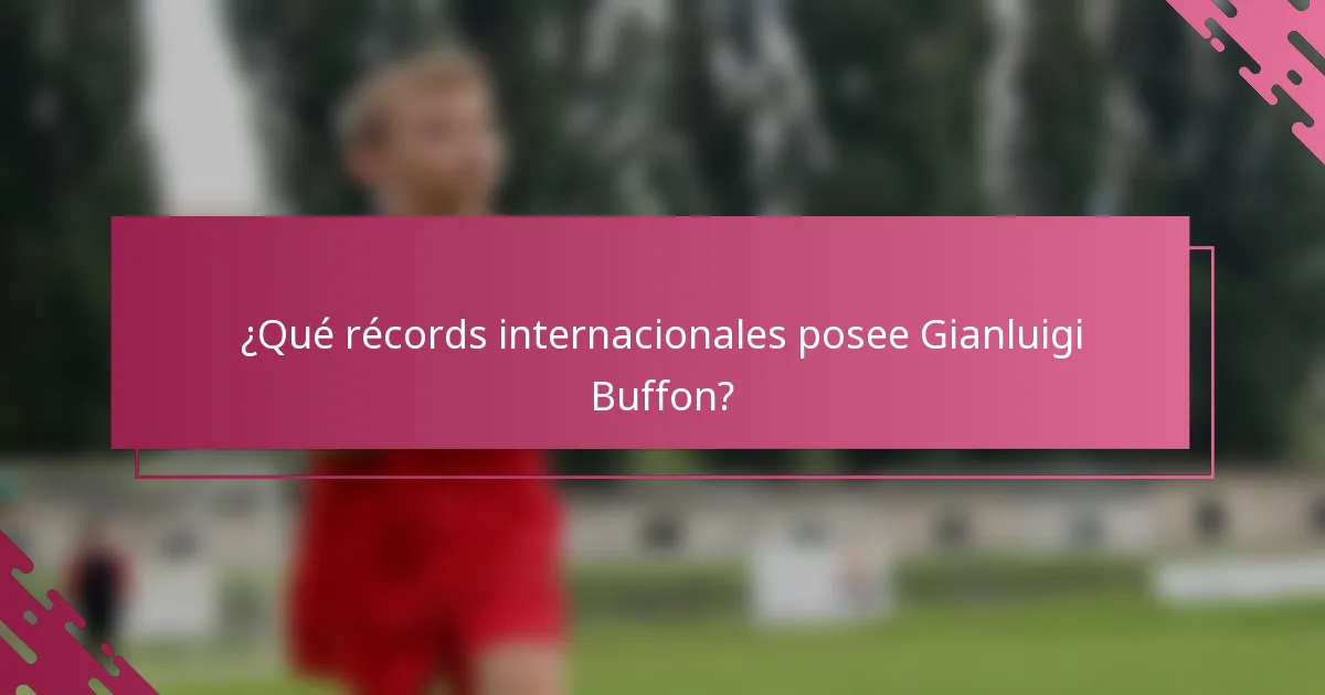¿Qué récords internacionales posee Gianluigi Buffon?