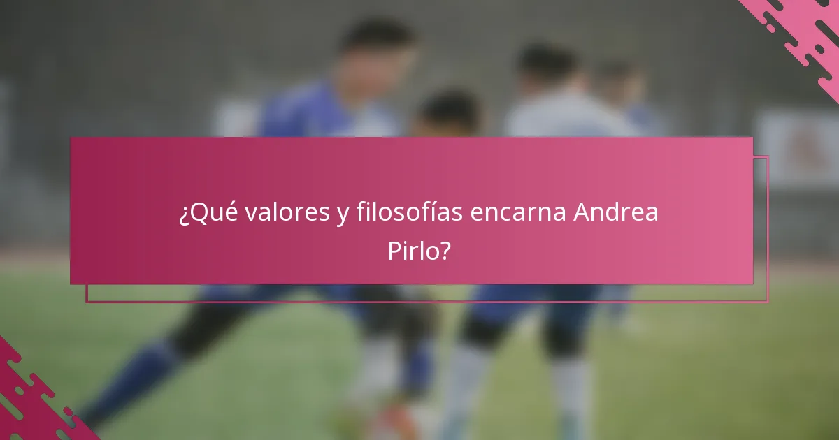 ¿Qué valores y filosofías encarna Andrea Pirlo?
